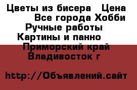 Цветы из бисера › Цена ­ 500 - Все города Хобби. Ручные работы » Картины и панно   . Приморский край,Владивосток г.